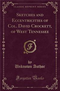 Sketches and Eccentricities of Col. David Crockett, of West Tennessee (Classic Reprint)