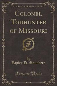 Colonel Todhunter of Missouri (Classic Reprint)