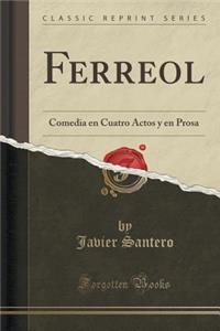 Ferreol: Comedia En Cuatro Actos y En Prosa (Classic Reprint)