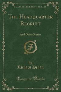 The Headquarter Recruit: And Other Stories (Classic Reprint)