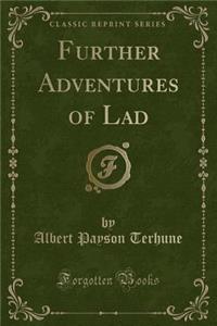 Further Adventures of Lad (Classic Reprint)