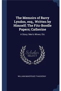 The Memoirs of Barry Lyndon, esq., Written by Himself; The Fitz-Boodle Papers; Catherine