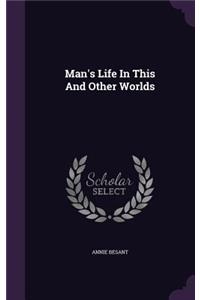 Man's Life In This And Other Worlds