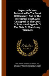 Reports of Cases Determined in the Court of Chancery, and in the Prerogative Court, And, on Appeal, in the Court of Errors and Appeals of the State of New Jersey, Volume 5