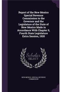 Report of the New Mexico Special Revenue Commission to the Governor and the Legislature of the State of New Mexico Made in Accordance With Chapter 9, Fourth State Legislature Extra Session, 1920