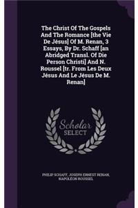 Christ Of The Gospels And The Romance [the Vie De Jésus] Of M. Renan, 3 Essays, By Dr. Schaff [an Abridged Transl. Of Die Person Christi] And N. Roussel [tr. From Les Deux Jésus And Le Jésus De M. Renan]