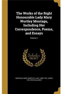 The Works of the Right Honourable Lady Mary Wortley Montagu, Including Her Correspondence, Poems, and Essays; Volume 1