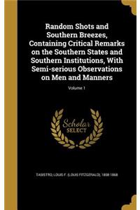 Random Shots and Southern Breezes, Containing Critical Remarks on the Southern States and Southern Institutions, With Semi-serious Observations on Men and Manners; Volume 1