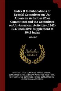 Index II to Publications of Special Committee on Un-American Activities (Dies Committee) and the Committee on Un-American Activities, 1942-1947 Inclusive