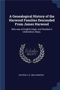 Genealogical History of the Harwood Families Descended From James Harwood