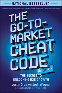 The Go-to-market Cheat Code: The Secret to Unlocking B2b Growth: The Secret to Unlocking B2B Growth