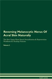 Reversing Melanocytic Nevus of Acral Skin Naturally the Raw Vegan Plant-Based Detoxification & Regeneration Workbook for Healing Patients. Volume 2