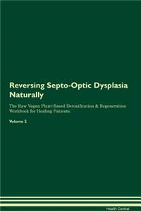 Reversing Septo-Optic Dysplasia Naturally The Raw Vegan Plant-Based Detoxification & Regeneration Workbook for Healing Patients. Volume 2