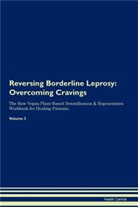 Reversing Borderline Leprosy: Overcoming Cravings the Raw Vegan Plant-Based Detoxification & Regeneration Workbook for Healing Patients. Volume 3