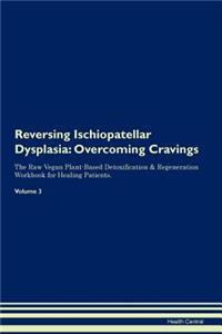 Reversing Ischiopatellar Dysplasia: Overcoming Cravings the Raw Vegan Plant-Based Detoxification & Regeneration Workbook for Healing Patients. Volume 3