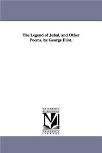 The Legend of Jubal, and Other Poems. by George Eliot.