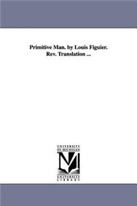 Primitive Man. by Louis Figuier. Rev. Translation ...