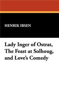 Lady Inger of Ostrat, the Feast at Solhoug, and Love's Comedy