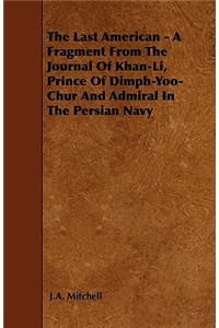 The Last American - A Fragment From The Journal Of Khan-Li, Prince Of Dimph-Yoo-Chur And Admiral In The Persian Navy