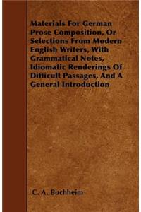 Materials For German Prose Composition, Or Selections From Modern English Writers, With Grammatical Notes, Idiomatic Renderings Of Difficult Passages, And A General Introduction