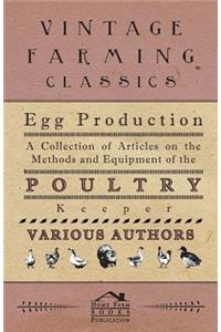 Egg Production - A Collection of Articles on the Methods and Equipment of the Poultry Keeper