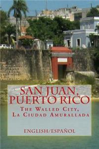 San Juan, Puerto Rico: The Walled City, La Ciudad Amurallada