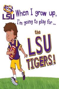 When I Grow Up, I'm Going to Play for the Lsu Tigers