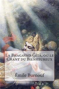 La Bhagavad-Gîtâ, ou le Chant du Bienheureux