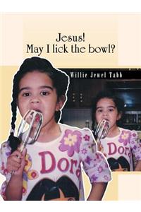 Jesus! May I Lick the Bowl?
