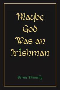 Maybe God Was an Irishman