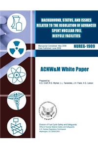 Background, Status, and Issues Related to the Regulation of Advanced Spent Nuclear Fuel Recycle Facilities