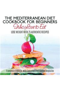 The Mediterranean Diet Cookbook for Beginners...Who Love to Eat