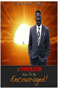 I Command You To Be Encouraged!