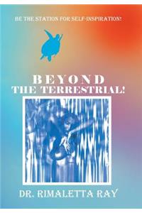 Beyond The Terrestrial!