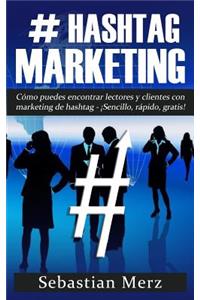 # Hashtag-Marketing: CÃ³mo Puedes Encontrar Lectores Y Clientes Con Marketing de Hashtag - Â¡sencillo, RÃ¡pido, Gratis!