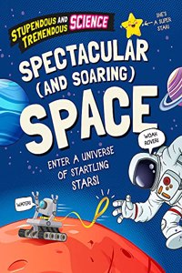 Soaring and Spectacular Space (Stupendous and Tremendous Science)
