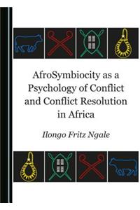 AfroSymbiocity as a Psychology of Conflict and Conflict Resolution in Africa