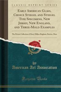 Early American Glass, Choice Stiegel and Stiegel Type Specimens, New Jersey, New England, and Three-Mold Examples