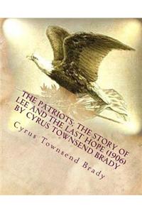 patriots; the story of Lee and the last hope (1906) by Cyrus Townsend Brady