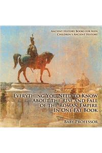 Everything You Need to Know About the Rise and Fall of the Roman Empire In One Fat Book - Ancient History Books for Kids Children's Ancient History