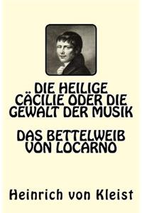 Die heilige Cäcilie oder die Gewalt der Musik. Das Bettelweib von Locarno