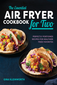 Essential Air Fryer Cookbook for Two: Perfectly Portioned Recipes for Healthier Fried Favorites