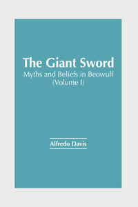 Giant Sword: Myths and Beliefs in Beowulf (Volume I)