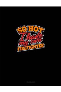 So Hot I Have My Own Firefighter
