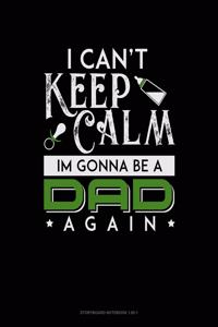 I Can't Keep Calm I'm Going To Be A Dad Again