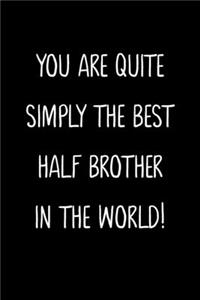 You Are Quite Simply The Best Half Brother In The World!