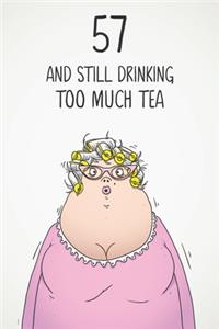 57 & Still Drinking Too Much Tea