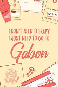 I Don't Need Therapy I Just Need To Go To Gabon