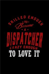 Skilled enough to become a dispatcher crazy enough to love it