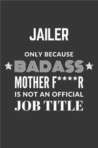 Jailer Only Because Badass Mother F****R Is Not An Official Job Title Notebook